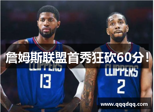 詹姆斯联盟首秀狂砍60分！